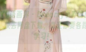 XIAOYU语画界 – Dreamy小乔的旗袍太绝了，快去网盘下载，保证你要各路高手学习！